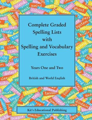 Complete Graded Spelling Lists with Spelling and Vocabulary Exercises: Years One and Two: British and World English by Kit's Educational Publishing