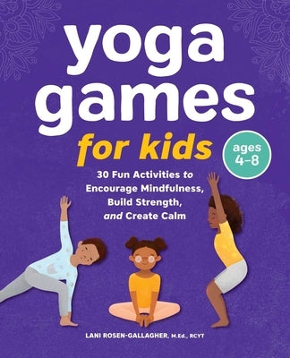 Yoga Games for Kids: 30 Fun Activities to Encourage Mindfulness, Build Strength, and Create Calm by Rosen-Gallagher, Lani