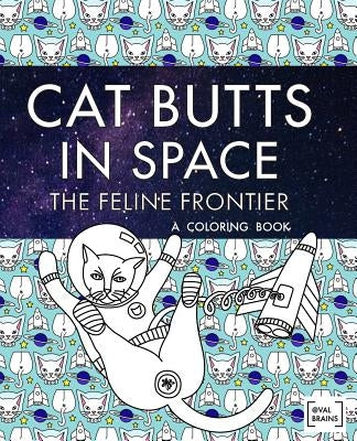 Cat Butts In Space (The Feline Frontier!): A Coloring Book by Brains, Val