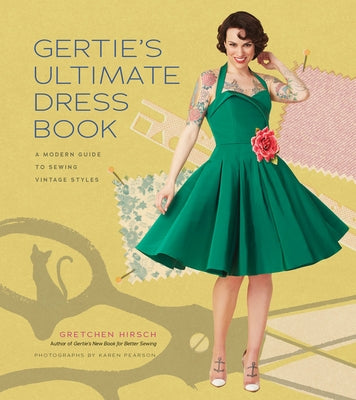 Gertie's Ultimate Dress Book: A Modern Guide to Sewing Fabulous Vintage Styles by Hirsch, Gretchen