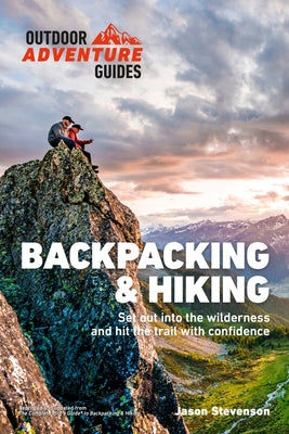Backpacking & Hiking: Set Out Into the Wilderness and Hit the Trail with Confidence by Stevenson, Jason
