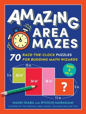 Amazing Area Mazes: 70 Race-The-Clock Puzzles for Budding Math Wizards by Inaba, Naoki