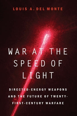 War at the Speed of Light: Directed-Energy Weapons and the Future of Twenty-First-Century Warfare by Del Monte, Louis a.
