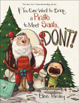If You Ever Want to Bring a Pirate to Meet Santa, Don't! by Parsley, Elise