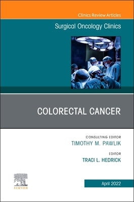 Colorectal Cancer, an Issue of Surgical Oncology Clinics of North America: Volume 31-2 by Hedrick, Traci L.