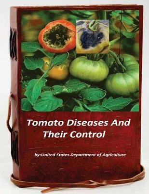 Tomato Diseases And Their Control by Department of Agriculture, United States