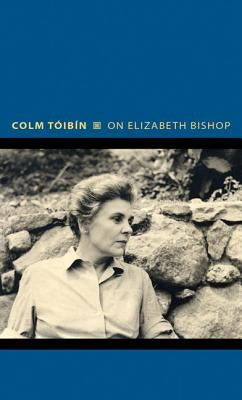 On Elizabeth Bishop by T&#243;ib&#237;n, Colm