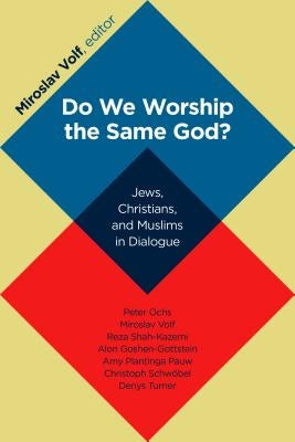 Do We Worship the Same God?: Jews, Christians, and Muslims in Dialogue by Volf, Miroslav