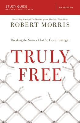 Truly Free Bible Study Guide: Breaking the Snares That So Easily Entangle by Morris, Robert