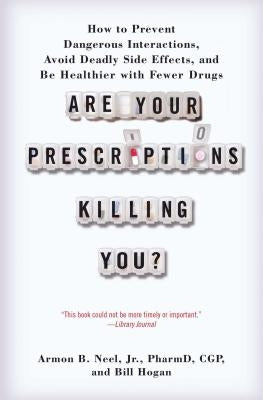 Are Your Prescriptions Killing You?: How to Prevent Dangerous Interactions, Avoid Deadly Side Effects, and Be Healthier with Fewer Drugs by Armon B Neel Jr Pharmd