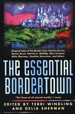 The Essential Bordertown: A Traveller's Guide to the Edge of Faerie by Windling, Terri