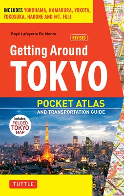 Getting Around Tokyo Pocket Atlas and Transportation Guide: Includes Yokohama, Kamakura, Yokota, Yokosuka, Hakone and MT Fuji [With Map] by De Mente, Boye Lafayette