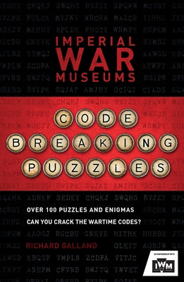 Imperial War Museums Code-Breaking Puzzles: Over 100 Puzzles and Enigmas, Can You Crack the War-Time Codes? by Galland, Richard