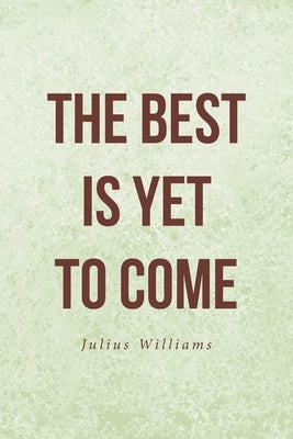 The Best Is Yet to Come by Williams, Julius