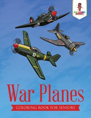 War Planes: Coloring Book for Seniors by Coloring Bandit