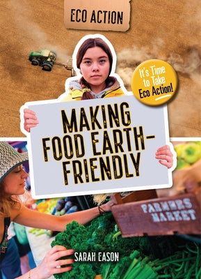 Making Food Earth-Friendly: It's Time to Take Eco Action! by Eason, Sarah