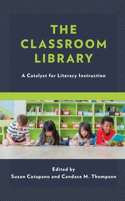 The Classroom Library: A Catalyst for Literacy Instruction by Catapano, Susan