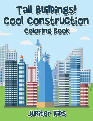 Tall Buildings! Cool Construction Coloring Book by Jupiter Kids