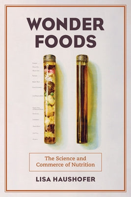 Wonder Foods: The Science and Commerce of Nutrition Volume 80 by Haushofer, Lisa