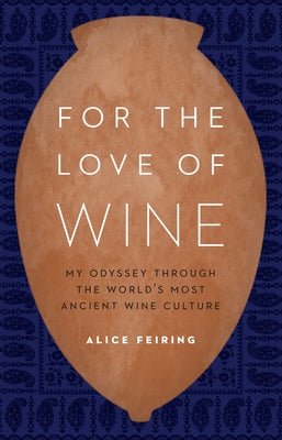 For the Love of Wine: My Odyssey Through the World's Most Ancient Wine Culture by Feiring, Alice