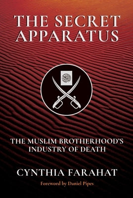 The Secret Apparatus: The Muslim Brotherhood's Industry of Death by Farahat, Cynthia