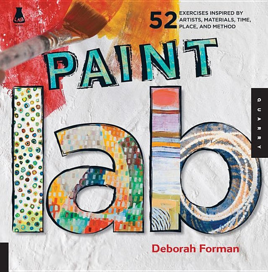 Paint Lab: 52 Exercises Inspired by Artists, Materials, Time, Place, and Method by Forman, Deborah