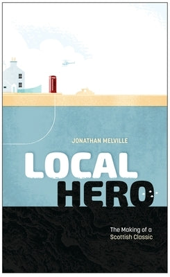 Local Hero: Making a Scottish Classic by Melville, Jonathan