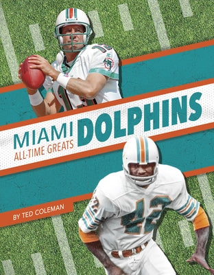Miami Dolphins All-Time Greats by Coleman, Ted