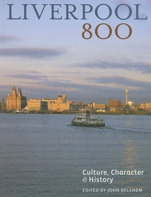 Liverpool 800: Character, Culture, History by Belchem, John