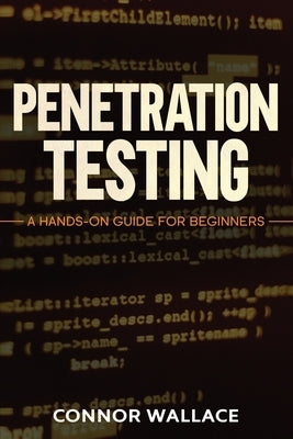 Penetration Testing: Penetration Testing: A Hands-On Guide For Beginners by Wallace, Connor