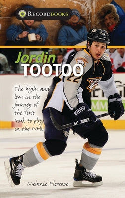 Jordin Tootoo: The Highs and Lows in the Journey of the First Inuk to Play in the NHL by Florence, Melanie