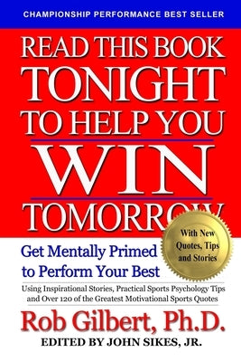 Read This Book Tonight To Help You Win Tomorrow: Get Mentally Primed To Perform Your Best by Sikes Jr, John