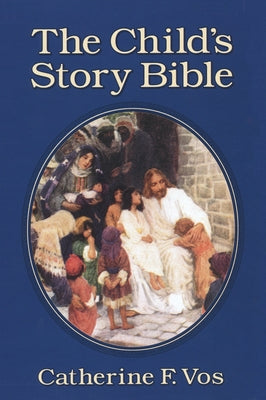 The Child's Story Bible by Vos, Catherine F.