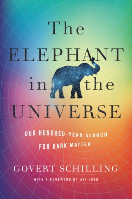 The Elephant in the Universe: Our Hundred-Year Search for Dark Matter by Schilling, Govert