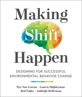 Making Shift Happen: Designing for Successful Environmental Behavior Change by Van Leuvan, Nya