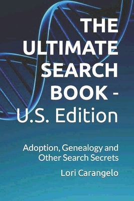 THE ULTIMATE SEARCH BOOK - U.S. Edition: Adoption, Genealogy and Other Search Secrets by Carangelo, Lori