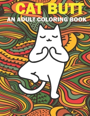 Cat Butt: Hilarious Funny Farting Yoga Cat Fancy Adult Coloring Book For Cat Lovers by Group, Ac Media