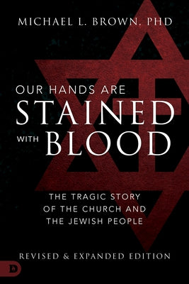 Our Hands Are Stained with Blood: The Tragic Story of the Church and the Jewish People by Brown, Michael L.