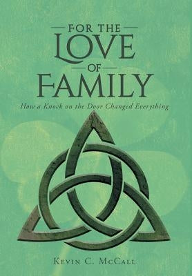 For the Love of Family: How a Knock on the Door Changed Everything by McCall, Kevin C.