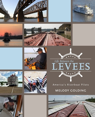 Life Between the Levees: America's Riverboat Pilots by Golding, Melody