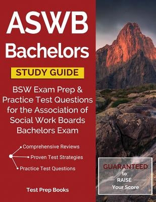 ASWB Bachelors Study Guide: BSW Exam Prep & Practice Test Questions for the Association of Social Work Boards Bachelors Exam by Test Prep Books
