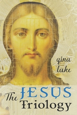 The Jesus Trilogy: Choice and Will / Love and Surrender / Beliefs, Emotions, and the Creation of Reality by Lake, Gina