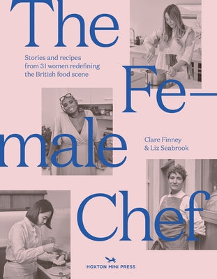 The Female Chef: Stories and Recipes from 31 Women Redefining the British Food Scene by Finney, Clare