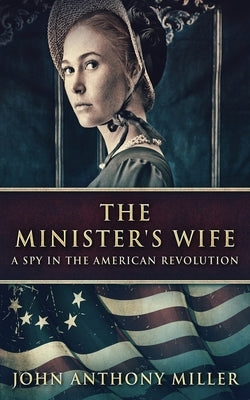The Minister's Wife: A Spy In The American Revolution by Miller, John Anthony