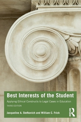 Best Interests of the Student: Applying Ethical Constructs to Legal Cases in Education by Stefkovich, Jacqueline A.