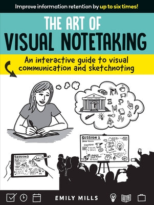 The Art of Visual Notetaking: An Interactive Guide to Visual Communication and Sketchnoting by Mills, Emily