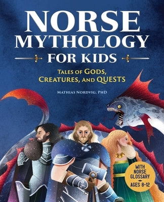 Norse Mythology for Kids: Tales of Gods, Creatures, and Quests by Nordvig, Mathias