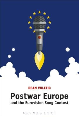 Postwar Europe and the Eurovision Song Contest by Vuletic, Dean