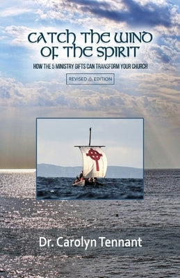 Catch the Wind of the Spirit: How the 5 Ministry Gifts Can Transform Your Church by Tennant, Carolyn
