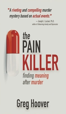 The Pain Killer: Finding Meaning After Murder by Hoover, Greg